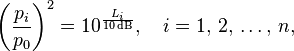 \left(\frac{p_i}{p_0}\right)^2 = 10^{\frac{L_i}{10\,\mathrm{dB}}},\quad i = 1,\, 2,\, \ldots,\, n,