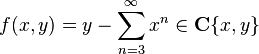 f(x,y)=y-\sum _{n=3}^{\infty }x^{n}\in \mathbf {C} \{x,y\}