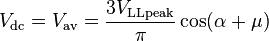 V_\mathrm {dc}=V_\mathrm {av}=\frac{3V_\mathrm {LLpeak}}{\pi} \cos (\alpha + \mu)