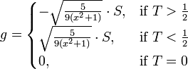 g =
\begin{cases}
- \sqrt{\frac{5}{9(x^2+1)}} \cdot S, & \mbox{if}~T>\frac{1}{2} \\
\sqrt{\frac{5}{9(x^2+1)}} \cdot S, & \mbox{if}~T<\frac{1}{2} \\
0,                                         & \mbox{if}~T=0 \\
\end{cases}
