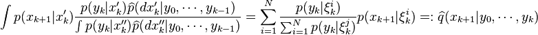 \int p(x_{k+1}|x'_{k}) \frac{p(y_k|x_k') \widehat{p}(dx'_k|y_0,\cdots,y_{k-1})}{\int p(y_k|x''_k) \widehat{p}(dx''_k|y_0,\cdots,y_{k-1})}=\sum_{i=1}^N \frac{p(y_k|\xi^i_k)}{\sum_{i=1}^N p(y_k|\xi^j_k)} p(x_{k+1}|\xi^i_k)=:\widehat{q}(x_{k+1}|y_0,\cdots,y_k)