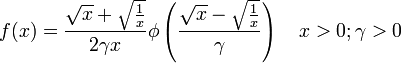 
f(x) = \frac{\sqrt{x}+\sqrt{\frac{1}{x}}}{2\gamma x}\phi\left(\frac{\sqrt{x}-\sqrt{\frac{1}{x}}}{\gamma}\right)\quad x > 0; \gamma >0
