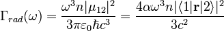  \Gamma_{rad}(\omega)= \frac{\omega^3n|\mu_{12}|^2}    {3\pi\varepsilon_{0}\hbar c^3}      
= \frac{4 \alpha \omega^3n| \langle 1|\mathbf{r}|2\rangle |^2}    {3 c^2}    