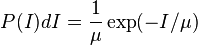  P(I)dI = \frac{1}{\mu} \exp( -I / \mu) 