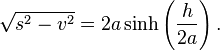 \sqrt{s^2-v^2}=2a\sinh\left(\frac{h}{2a}\right).\,