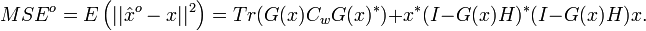 MSE^o=E\left(||\hat{x}^o-x||^2\right) = Tr(G(x)C_wG(x)^*) + x^*(I-G(x)H)^*(I-G(x)H)x.