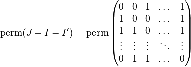 \operatorname{perm}(J - I - I') = \operatorname{perm}\left (\begin{matrix} 0 & 0 & 1 & \dots & 1 \\ 1 & 0 & 0 & \dots & 1 \\ 1 & 1 & 0 & \dots & 1 \\ \vdots & \vdots & \vdots & \ddots & \vdots \\ 0 & 1 & 1 & \dots & 0 \end{matrix} \right) 