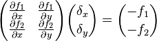 \begin{pmatrix}
  \frac{\partial f_1}{\partial x} & \frac{\partial f_1}{\partial y} \\
  \frac{\partial f_2}{\partial x} & \frac{\partial f_2}{\partial y} 
 \end{pmatrix}{\delta_x \choose \delta_y}={-f_1\choose -f_2}
