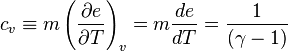 c_v \equiv m \left({\partial e \over \partial T}\right)_v = m {d e \over dT} = \frac {1}{(\gamma -1)}