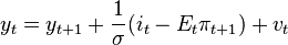 y_{t}=y_{t+1}+\frac{1}{\sigma}(i_{t} - E_{t}\pi_{t+1})+v_{t}