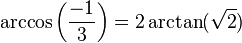 \arccos\left({-1\over3}\right ) = 2\arctan(\sqrt{2})\,