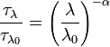 \frac{\tau_\lambda}{\tau_{\lambda_0}}=\left (\frac{\lambda}{\lambda_0}\right )^{-\alpha}