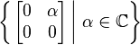 
\left\{\left.
\begin{bmatrix}
0 & \alpha \\
0 & 0 \\
\end{bmatrix}\,
\right| \,
\alpha \in \mathbb{C}
\right\}
