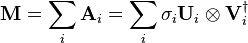 \mathbf{M} = \sum_i \mathbf{A}_i = \sum_i \sigma_i \mathbf U_i \otimes \mathbf V_i^\dagger