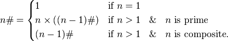 
n\# = 
\begin{cases}
    1 & \text{if }n = 1 \\
    n \times ((n-1)\#) & \text{if }n > 1\ \And\ n \text{ is prime} \\
    (n-1)\# & \text{if }n > 1\ \And\ n \text{ is composite}.
\end{cases}
