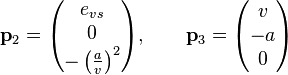  \mathbf p_2=\begin{pmatrix} e_{vs} \\ 0\\ - \left(\frac a v \right)^2 \end{pmatrix}, \qquad \mathbf p_3=\begin{pmatrix}v\\ -a \\0\end{pmatrix}