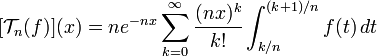 [\mathcal{T}_n(f)](x)=ne^{-nx}\sum_{k=0}^\infty{\frac{(nx)^k}{k!}\int_{k/n}^{(k+1)/n}f(t)\,dt}