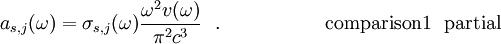 ~~~a_{s,j}(\omega )=\sigma _{s,j}(\omega ){\frac {\omega ^{2}v(\omega )}{\pi ^{2}c^{3}}}~~.~~~~~~~~~~~~~~~~{\rm {comparison1}}~~{\rm {partial}}