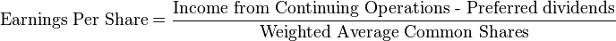 \mbox{Earnings Per Share}=\frac{\mbox{Income from Continuing Operations - Preferred dividends}}{\mbox{Weighted Average Common Shares}} 
