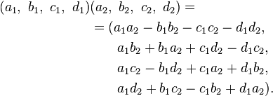 \begin{align}
(a_1,\ b_1,\ c_1,\ d_1)&(a_2,\ b_2,\ c_2,\ d_2) = \\
& = (a_1a_2 - b_1b_2 - c_1c_2 - d_1d_2, \\
& {} \qquad a_1b_2 + b_1a_2 + c_1d_2 - d_1c_2, \\
& {} \qquad a_1c_2 - b_1d_2 + c_1a_2 + d_1b_2, \\
& {} \qquad a_1d_2 + b_1c_2 - c_1b_2 + d_1a_2).
\end{align}