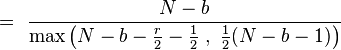  \ = \ \frac{N-b}{\max\left(N-b-\tfrac{r}{2}-\tfrac12\ , \ \tfrac12(N-b-1)\right)}