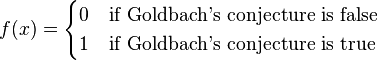f(x) = \begin{cases} 0 & \mbox{if Goldbach's conjecture is false} \\ 1 & \mbox{if Goldbach's conjecture is true}\end{cases}