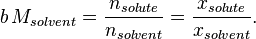 b\,M_{solvent}=\frac{n_{solute}}{n_{solvent}}=\frac{x_{solute}}{x_{solvent}}.