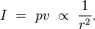  I \ = \ p v \ \propto \ \frac{1}{r^2}. \, 