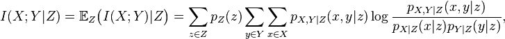 I(X;Y|Z) = \mathbb E_Z \big(I(X;Y)|Z\big)
    = \sum_{z\in Z} p_Z(z) \sum_{y\in Y} \sum_{x\in X}
      p_{X,Y|Z}(x,y|z) \log \frac{p_{X,Y|Z}(x,y|z)}{p_{X|Z}(x|z)p_{Y|Z}(y|z)},