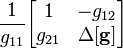 \frac{1}{g_{11}}              \begin{bmatrix} 1                   & -g_{12}             \\ g_{21}               & \Delta \mathbf{[g]} \end{bmatrix}