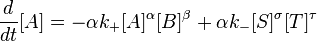 {d \over dt}[ A ] =-\alpha  k_+ [ A ]^\alpha [B ]^\beta  +\alpha k_{-} [S ]^\sigma[T ]^\tau \,