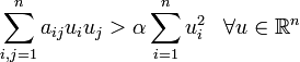 \sum_{i,j=1}^n a_{ij} u_i u_j > \alpha \sum_{i=1}^n u_i^2 \;\;\; \forall u \in \mathbb{R}^n