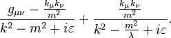  \frac{g_{\mu\nu} - \frac{k_\mu k_\nu}{m^2}}{k^2-m^2+i\varepsilon}+\frac{\frac{k_\mu k_\nu}{m^2}}{k^2-\frac{m^2}{\lambda}+i\varepsilon}.