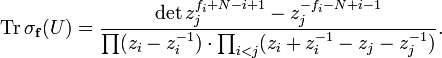  \mathrm{Tr} \, \sigma_{\mathbf{f}}(U) = {\mathrm{det}\, z_j^{f_i +N -i +1 } - z_j^{-f_i - N +i -1}\over \prod (z_i-z_i^{-1})\cdot \prod_{i<j} (z_i +z_i^{-1} - z_j - z_j^{-1})}.