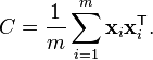 C = \frac{1}{m}\sum_{i=1}^m{\mathbf{x}_i\mathbf{x}_i^\mathsf{T}}.