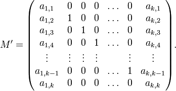 
M' = \begin{pmatrix} a_{1,1} & 0 & 0 & 0 & \ldots & 0 & a_{k,1} \\
a_{1,2} & 1 & 0 & 0 & \ldots & 0 & a_{k,2} \\
a_{1,3} & 0 & 1 & 0 & \ldots & 0 & a_{k,3} \\
a_{1,4} & 0 & 0 & 1 & \ldots & 0 & a_{k,4} \\
\vdots & \vdots & \vdots & \vdots & & \vdots & \vdots \\
a_{1,k-1} & 0 & 0 & 0 & \ldots & 1 & a_{k,k-1} \\
a_{1,k} & 0 & 0 & 0 & \ldots & 0 & a_{k,k}
\end{pmatrix}.
