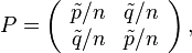 {\displaystyle  P = \left(\begin{array}{cc} \tilde p/n & \tilde q/n \\ \tilde q/n & \tilde p/n \end{array} \right), }