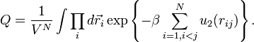  Q=\frac{1}{V^N}\int \prod_i d\vec{r}_i\exp\left\{
-\beta  \sum_{i=1, i<j}^N u_2(r_{ij})
\right\}.