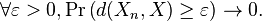 \forall\varepsilon>0, \Pr\big(d(X_n,X)\geq\varepsilon\big) \to 0.