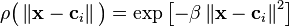  \rho \big ( \left \Vert \mathbf{x} - \mathbf{c}_i  \right \Vert \big ) = \exp \left[ -\beta \left \Vert \mathbf{x} - \mathbf{c}_i  \right \Vert ^2 \right] 