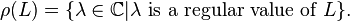 \rho (L) = \{ \lambda \in \mathbb{C} | \lambda \mbox{ is a regular value of } L \}.