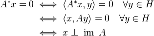 
\begin{align}
A^* x = 0 &\iff
\langle A^*x,y \rangle = 0 \quad \forall y \in H \\ &\iff
\langle x,Ay \rangle = 0 \quad \forall y \in H \\ &\iff
x\ \bot \ \operatorname{im}\ A
\end{align}
