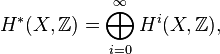 H^*(X,\mathbb{Z}) = \bigoplus_{i=0}^{\infty} H^i(X,\mathbb{Z}),