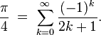 \frac{\pi}4\;=\;\sum_{k=0}^\infty\frac{(-1)^k}{2k+1}.