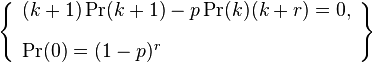 \left\{\begin{array}{l}
(k+1) \Pr (k+1)-p \Pr (k) (k+r)=0, \\[10pt]
\Pr (0)=(1-p)^r
\end{array}\right\}
