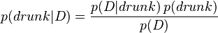 p(drunk|D) = \frac{p(D | drunk)\, p(drunk)}{p(D)}