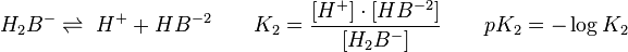 H_2 B ^ - \rightleftharpoons\ H ^ + + H B ^ {-2} \qquad K_2 = {[H ^ +] \cdot [H B ^{-2}] \over [H_2 B^ -]} \qquad pK_2 = - \log  K_2 