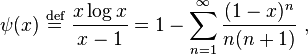  \psi(x) ~\stackrel{\text{def}}{=} ~ \frac{x \log x}{x-1}= 1- \sum^\infty_{n=1}
{(1-x)^n \over n (n+1)} ~, 