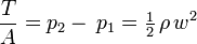 \frac {T}{A} = p_2 -\, p_1 = \tfrac12\, \rho\, w^2