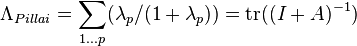 \Lambda_{Pillai} = \sum _{1...p}(\lambda_{p}/(1 + \lambda_{p})) = \mathrm{tr}((I + A)^{-1})